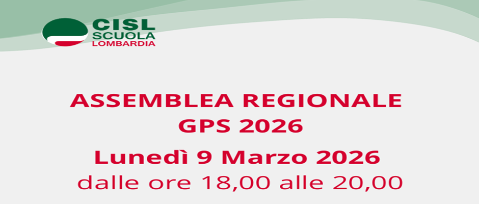 CISL SCUOLA LOMBARDIA ORGANIZZA UNA NUOVA EDIZIONE DELL’ASSEMBLEA REGIONALE DEDICATA ALLE GPS 2026. - LUNEDÌ 9 MARZO 2026 - DALLE ORE 18:00 ALLE 20:00